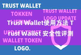 Trust Wallet使用方法 Trust Wallet 安全性评测