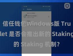 信任钱包Windows版 Trust Wallet 是否会推出新的 Staking 机制？