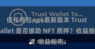 信任钱包apk最新版本 Trust Wallet 是否援助 NFT 质押？收益指南