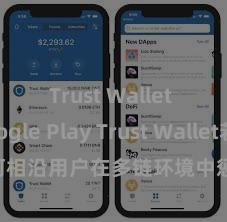 Trust Wallet Google Play Trust Wallet若何相沿用户在多链环境中惩处和兑换钞票？