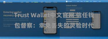 Trust Wallet中文官网 信任钱包督察：幸免丢失的灵验时代